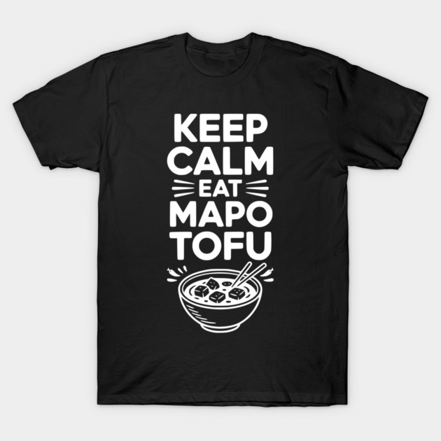 Keep Calm Eat Mapo Tofu T-Shirt by Frank Ring
