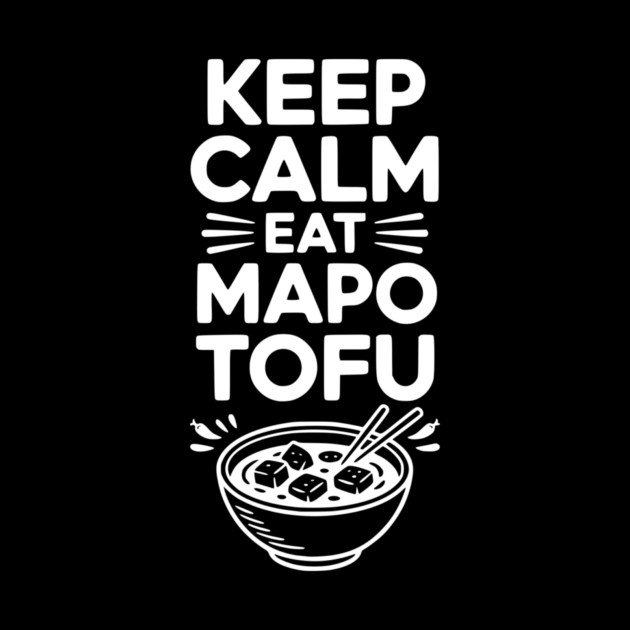 Keep Calm Eat Mapo Tofu by Frank Ring