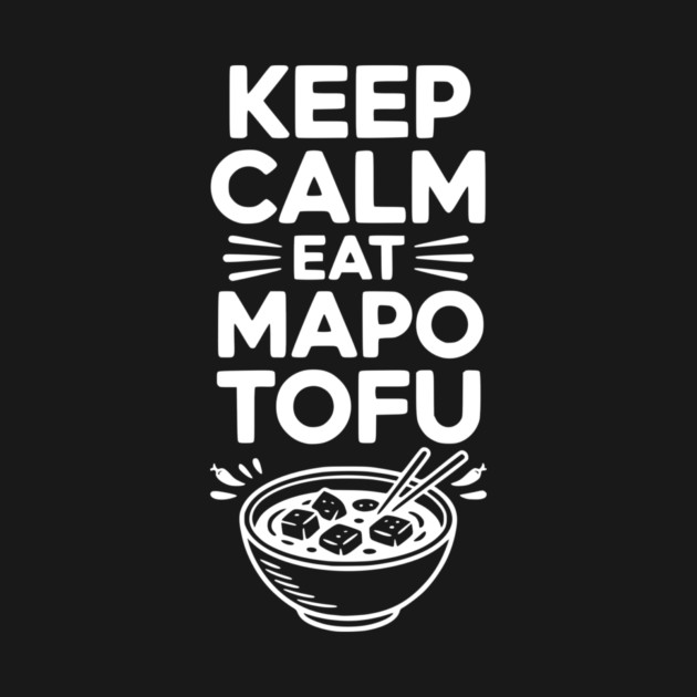 Keep Calm Eat Mapo Tofu by Frank Ring
