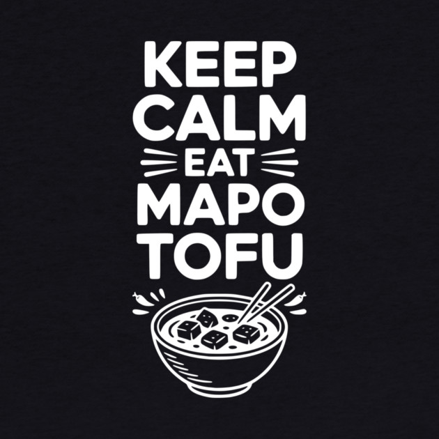 Keep Calm Eat Mapo Tofu by Frank Ring