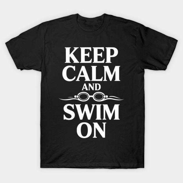 Keep Calm and Swim On T-Shirt by Frank Ring