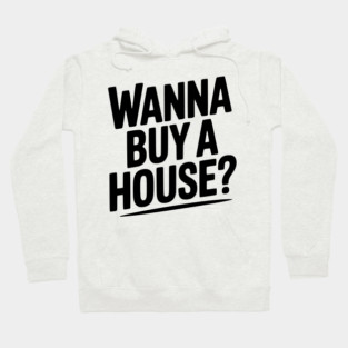 Wanna Buy a House? Hoodie