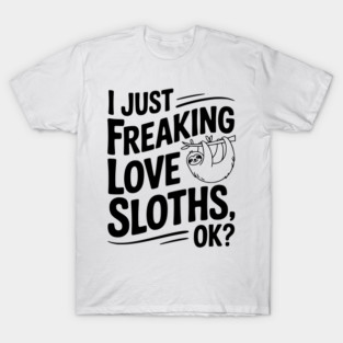 I Just Freaking Love Sloths, Ok? T-Shirt