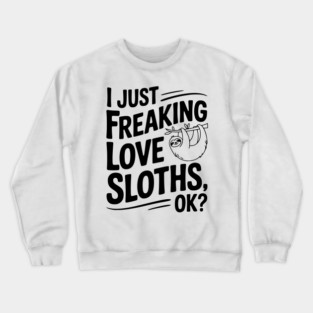 I Just Freaking Love Sloths, Ok? Crewneck Sweatshirt