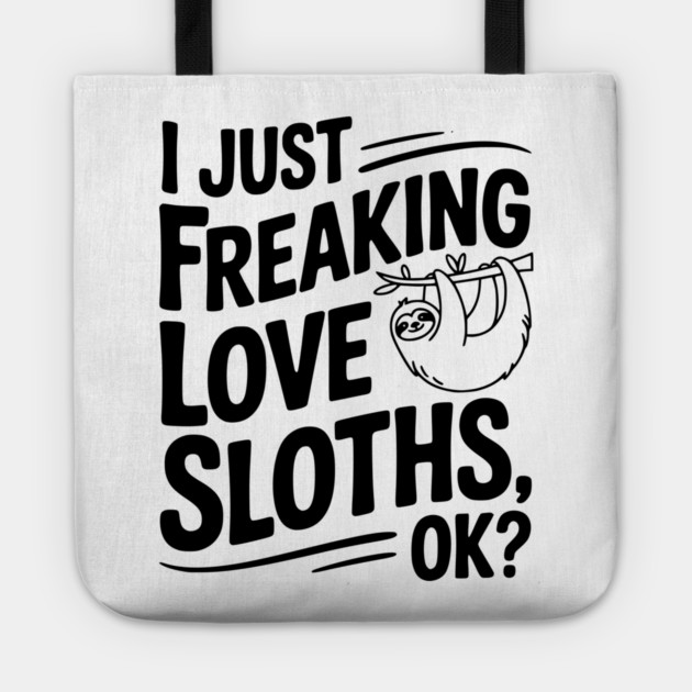I Just Freaking Love Sloths, Ok? Tote by Frank Ring