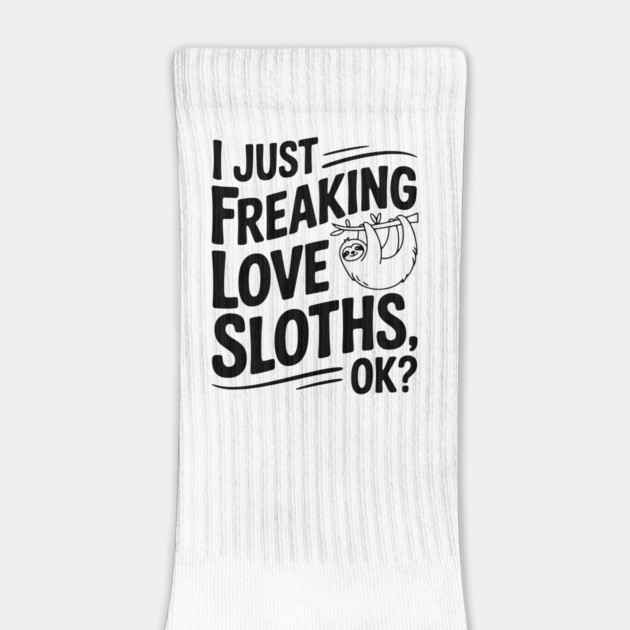 I Just Freaking Love Sloths, Ok? by Frank Ring