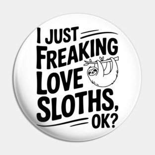 I Just Freaking Love Sloths, Ok? Pin