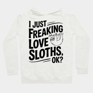 I Just Freaking Love Sloths, Ok? Hoodie