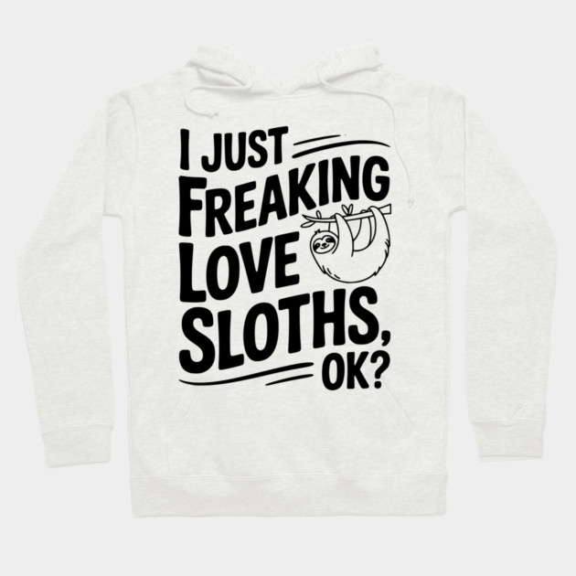 I Just Freaking Love Sloths, Ok? Hoodie by Frank Ring