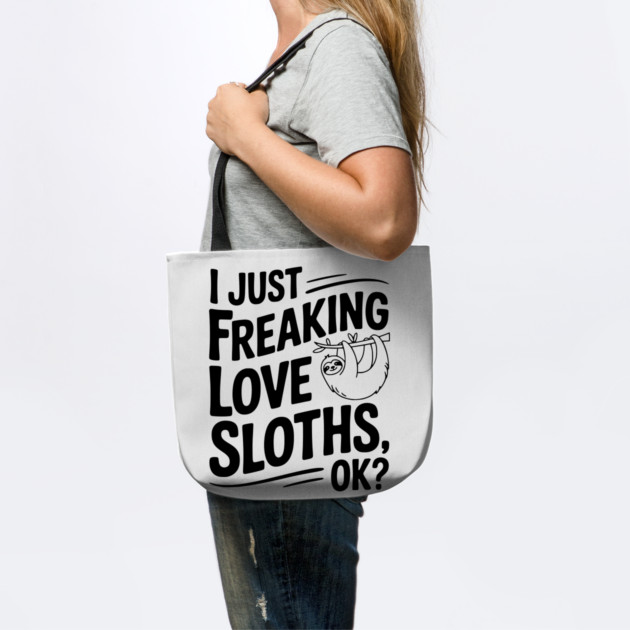 I Just Freaking Love Sloths, Ok? by Frank Ring