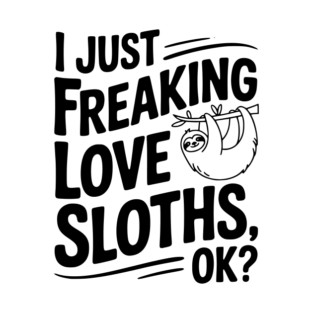 I Just Freaking Love Sloths, Ok? T-Shirt
