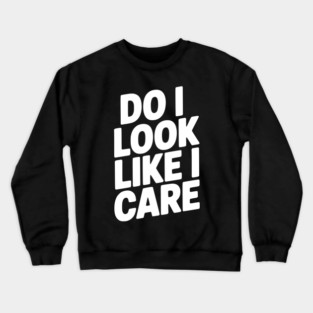 Do I Look Like I Care Crewneck Sweatshirt