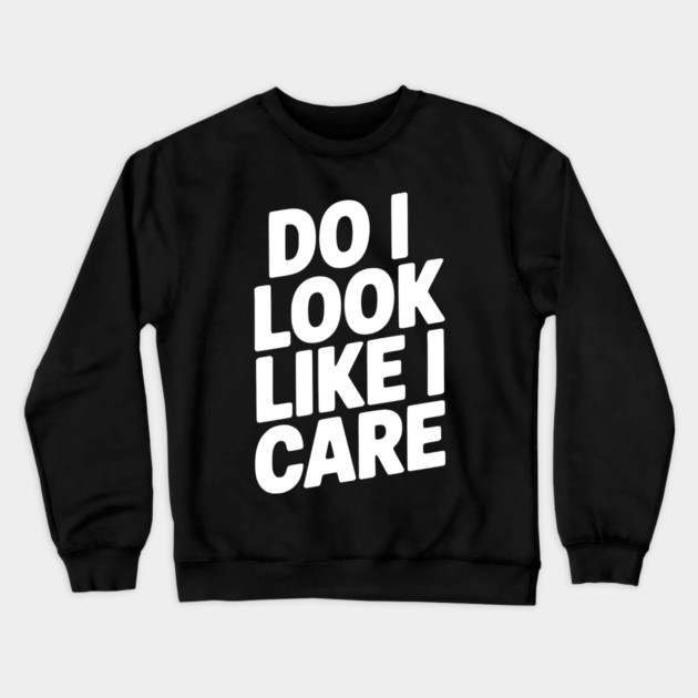 Do I Look Like I Care Crewneck Sweatshirt by Frank Ring