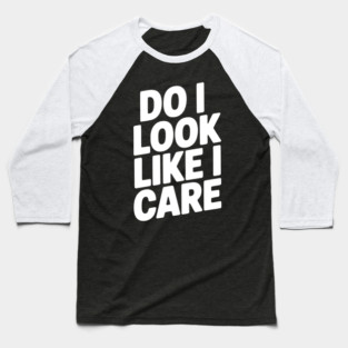 Do I Look Like I Care Baseball T-Shirt