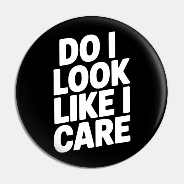 Do I Look Like I Care Pin by Frank Ring