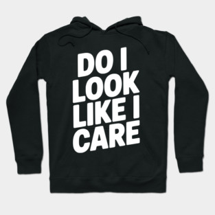 Do I Look Like I Care Hoodie