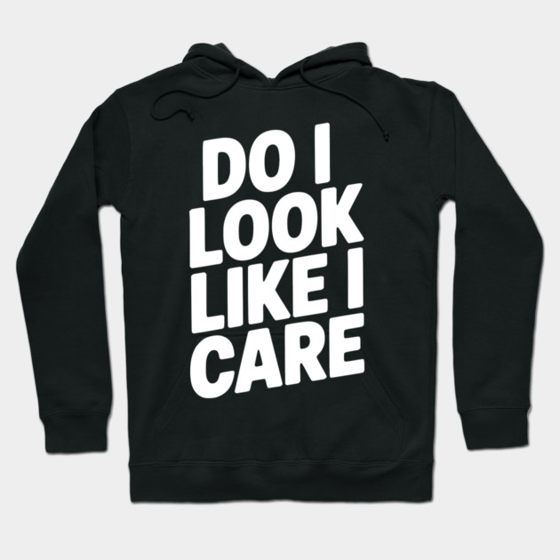 Do I Look Like I Care Hoodie by Frank Ring