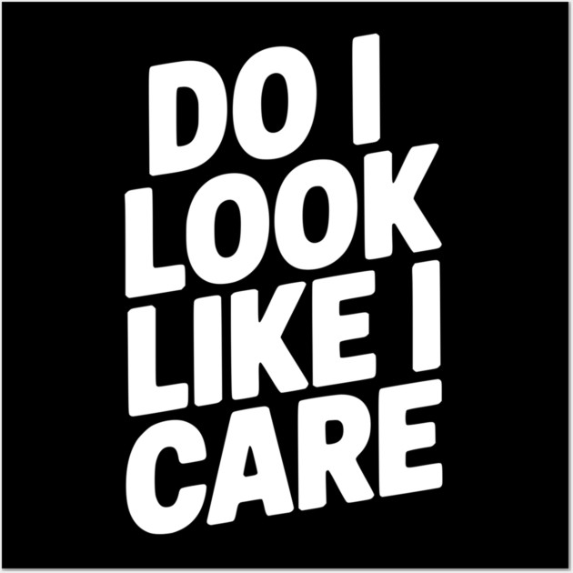 Do I Look Like I Care Wall Art by Frank Ring