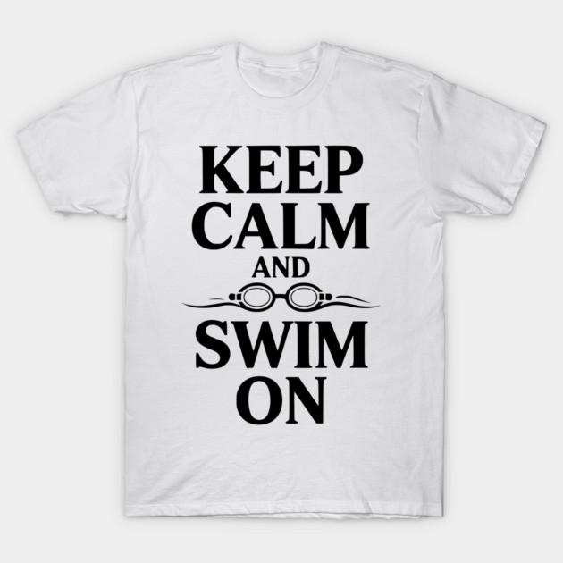 Keep Calm and Swim On T-Shirt by Frank Ring