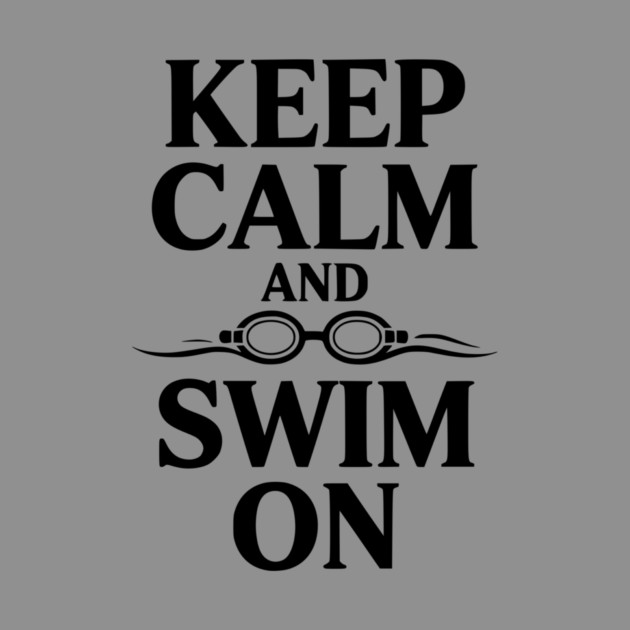 Keep Calm and Swim On by Frank Ring
