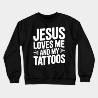 Jesus Loves Me and My Tattoos Crewneck Sweatshirt