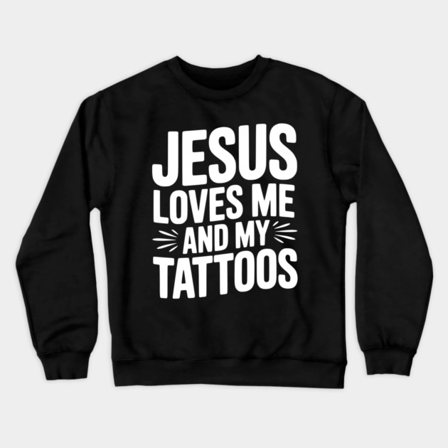 Jesus Loves Me and My Tattoos Crewneck Sweatshirt by Frank Ring