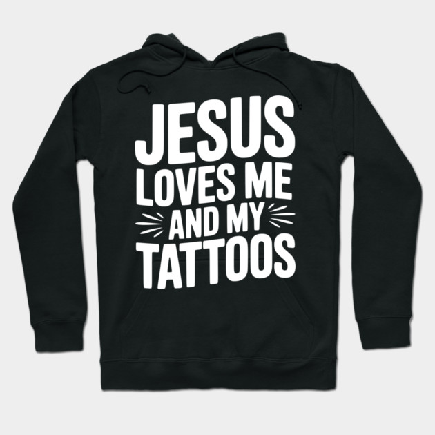 Jesus Loves Me and My Tattoos Hoodie by Frank Ring