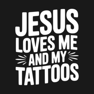 Jesus Loves Me and My Tattoos T-Shirt