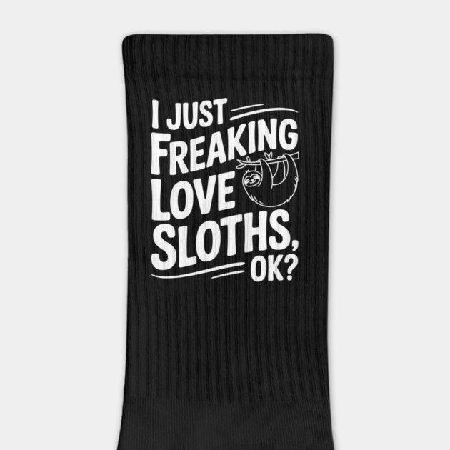 I Just Freaking Love Sloths, Ok? by Frank Ring