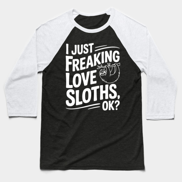 I Just Freaking Love Sloths, Ok? Baseball T-Shirt by Frank Ring
