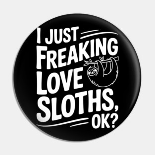 I Just Freaking Love Sloths, Ok? Pin