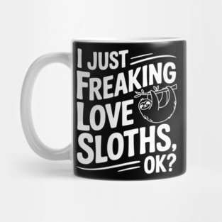 I Just Freaking Love Sloths, Ok? Mug