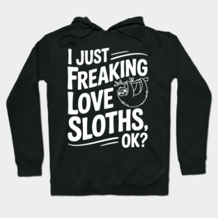 I Just Freaking Love Sloths, Ok? Hoodie