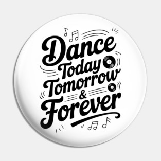 Dance Today Tomorrow & Forever Pin