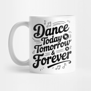 Dance Today Tomorrow & Forever Mug