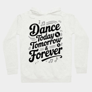 Dance Today Tomorrow & Forever Hoodie