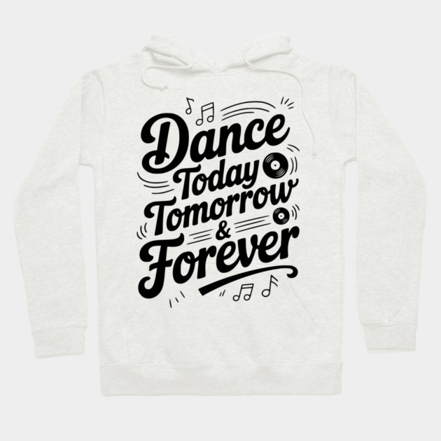 Dance Today Tomorrow & Forever Hoodie by Frank Ring