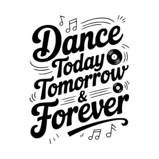 Dance Today Tomorrow & Forever T-Shirt