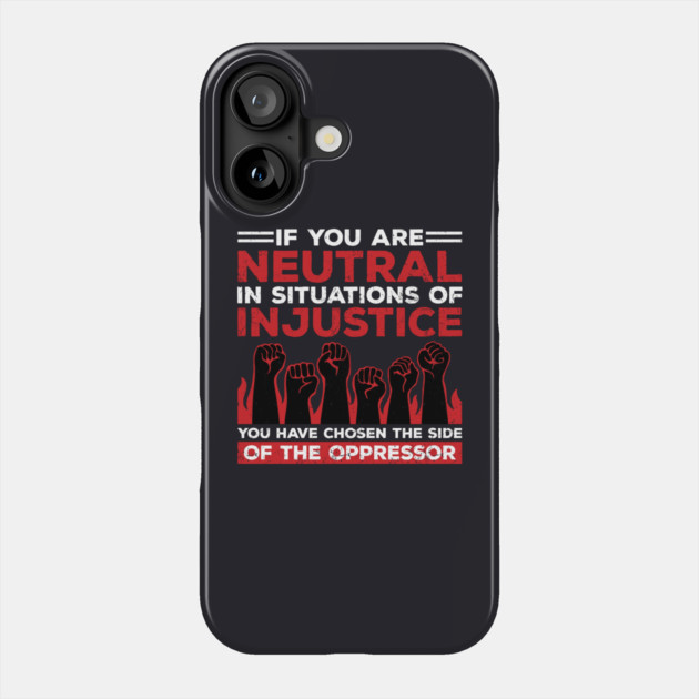 If You Are Neutral In Situations Of Injustice, You Have Chosen The Side Of The Oppressor Phone Case by Charles's Store 8
