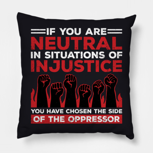 If You Are Neutral In Situations Of Injustice, You Have Chosen The Side Of The Oppressor Pillow by Charles's Store 8