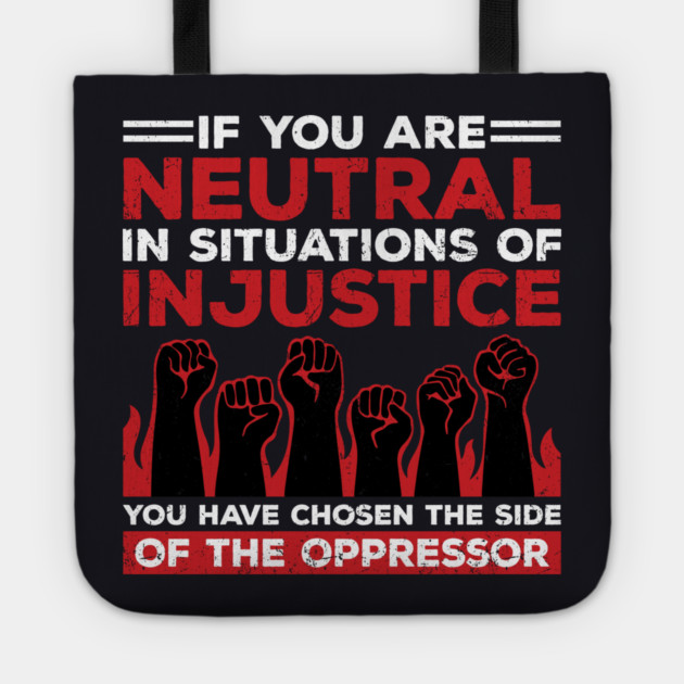 If You Are Neutral In Situations Of Injustice, You Have Chosen The Side Of The Oppressor Tote by Charles's Store 8