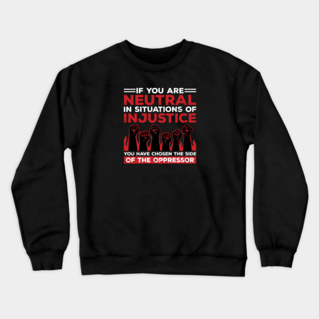 If You Are Neutral In Situations Of Injustice, You Have Chosen The Side Of The Oppressor Crewneck Sweatshirt by Charles's Store 8