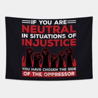If You Are Neutral In Situations Of Injustice, You Have Chosen The Side Of The Oppressor Tapestry