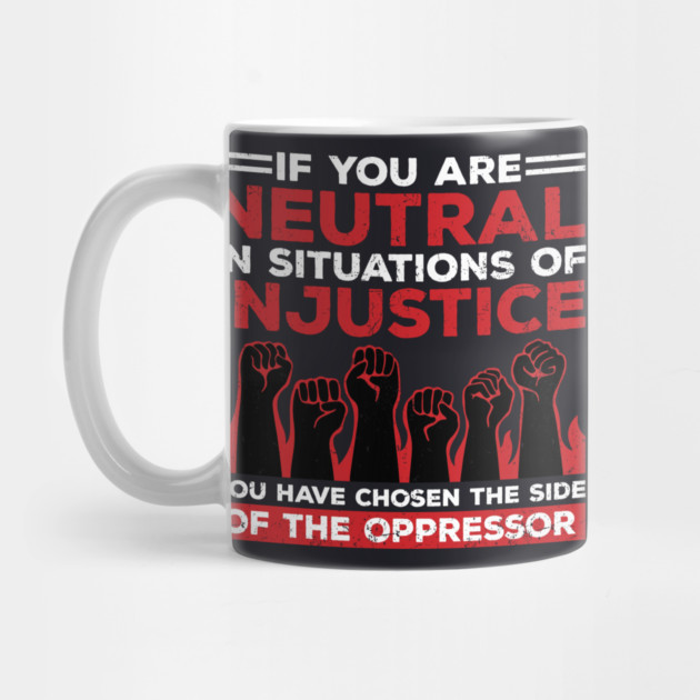 If You Are Neutral In Situations Of Injustice, You Have Chosen The Side Of The Oppressor by Charles's Store 8