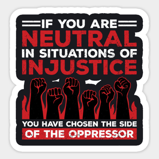 If You Are Neutral In Situations Of Injustice, You Have Chosen The Side Of The Oppressor Sticker by Charles's Store 8