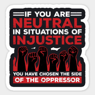 If You Are Neutral In Situations Of Injustice, You Have Chosen The Side Of The Oppressor Magnet