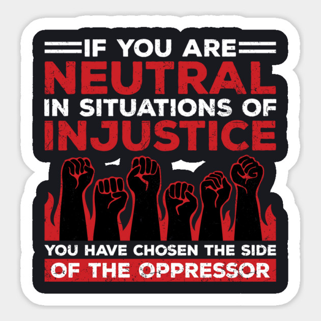 If You Are Neutral In Situations Of Injustice, You Have Chosen The Side Of The Oppressor Magnet by Charles's Store 8