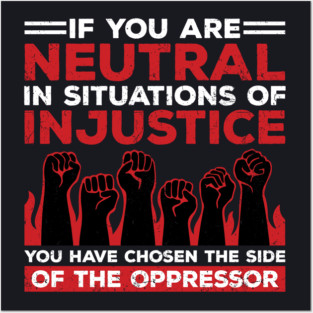 If You Are Neutral In Situations Of Injustice, You Have Chosen The Side Of The Oppressor Posters and Art