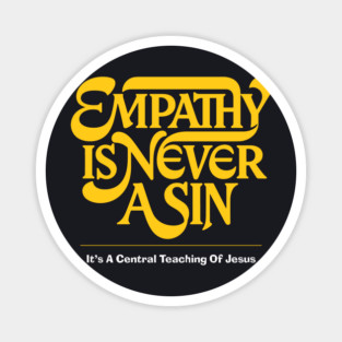 Empathy Is Never A Sin — It's A Central Teaching Of Jesus Magnet