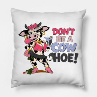 Don’t be a cow hoe Pillow